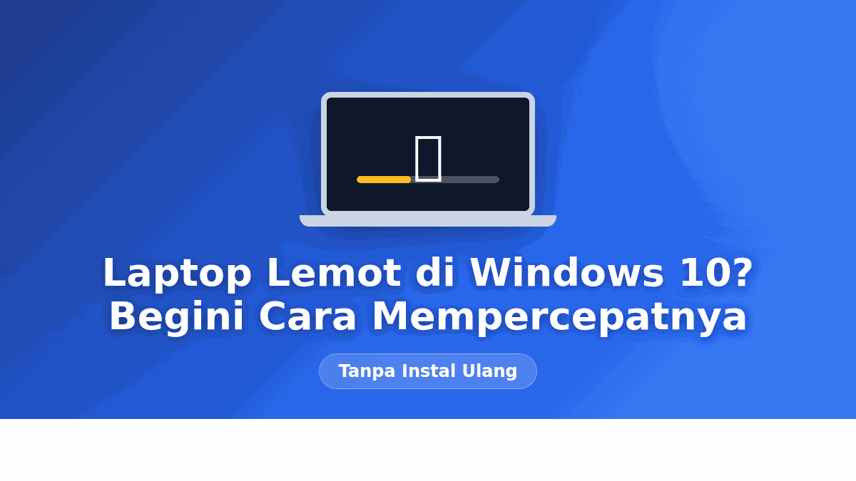 Cara Mengatasi Laptop Lemot Windows 10 Tanpa Instal Ulang