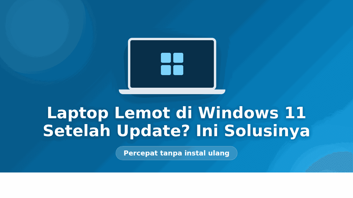 Laptop Lemot Windows 11 Setelah Update? Begini Cara Mempercepatnya