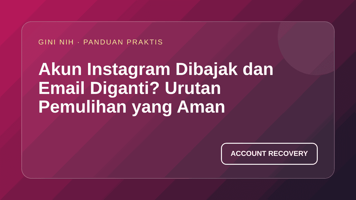 Akun Instagram Dibajak dan Email Diganti? Urutan Pemulihan yang Aman