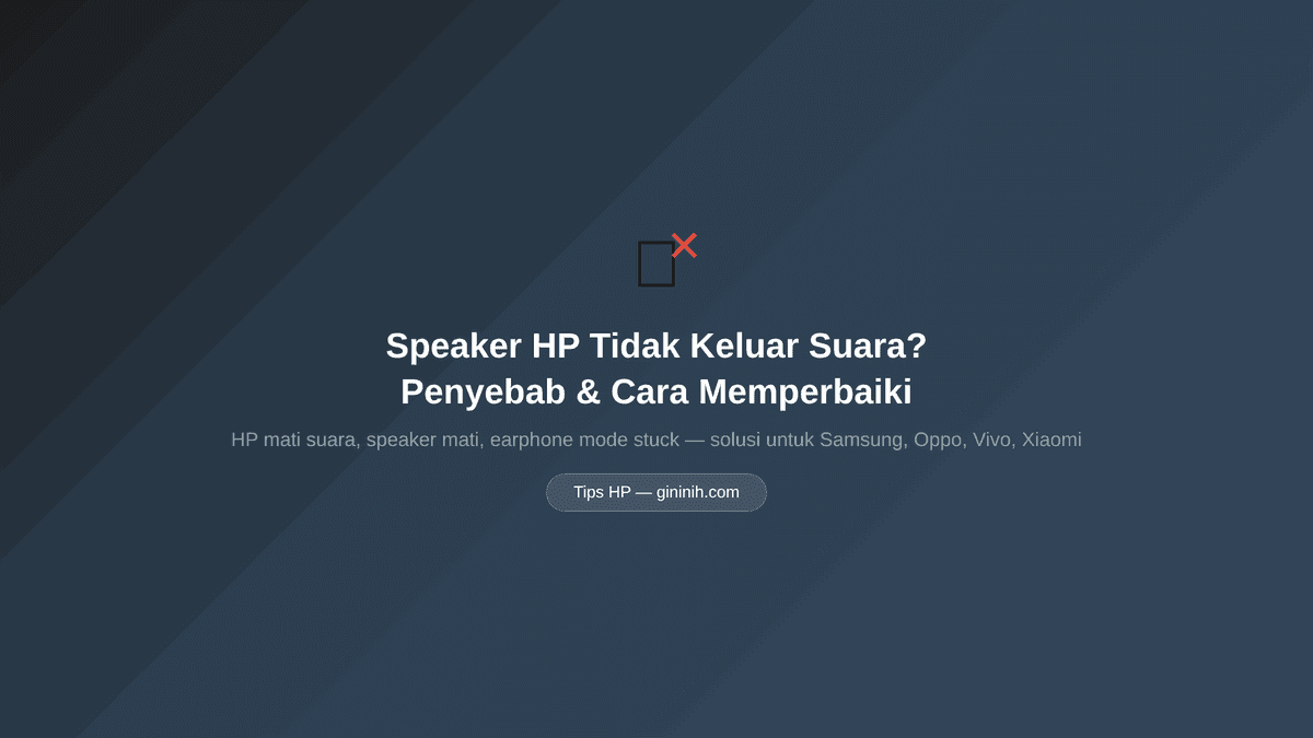 Speaker HP Tidak Keluar Suara? Penyebab & Cara Memperbaiki