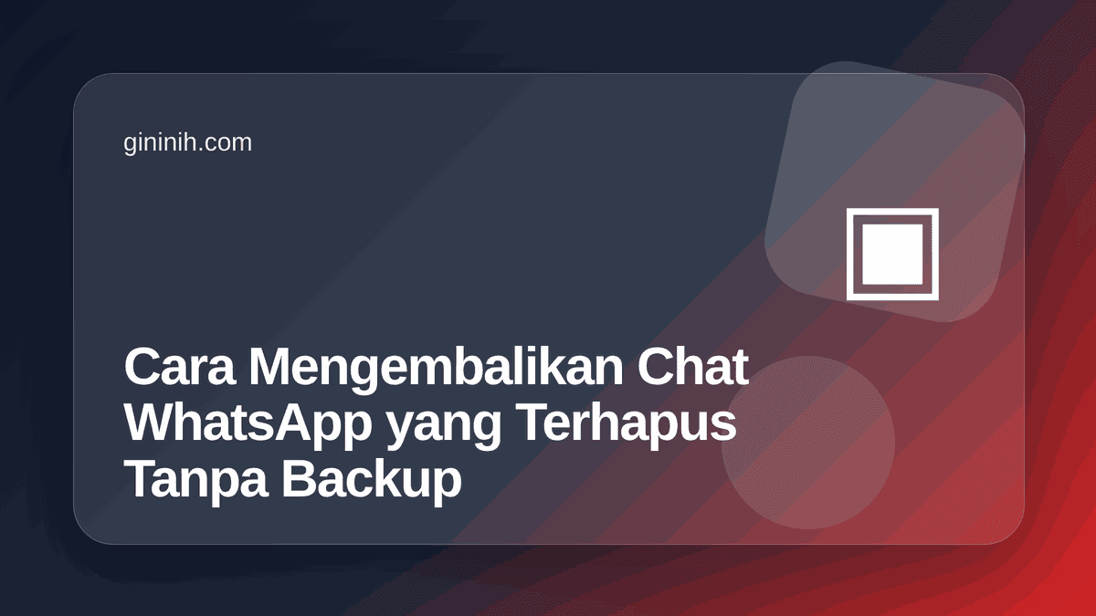 Cara Mengembalikan Chat WhatsApp yang Terhapus Tanpa Backup