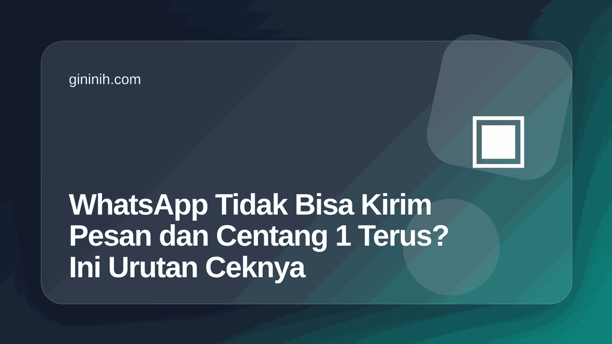 WhatsApp Tidak Bisa Kirim Pesan dan Centang 1 Terus? Ini Urutan Ceknya